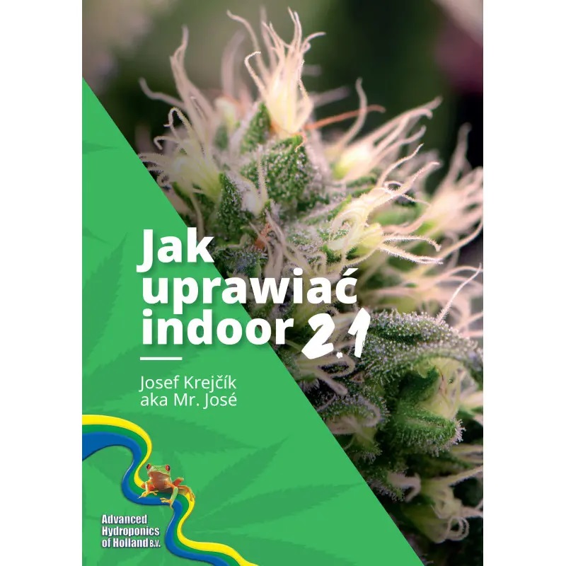 Okładka książki „Jak uprawiać indoor 2.1” autorstwa Josefa Krejčíka (Mr. José), przedstawiająca zbliżenie kwitnącej rośliny oraz zielone tło z logo Advanced Hydroponics of Holland, literatura 